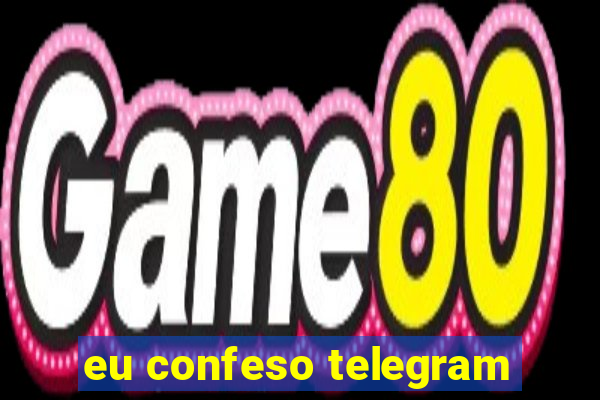 eu confeso telegram